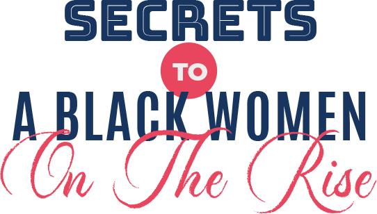 Secrets to A Black Women on the rise